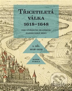 Kniha: Třicetiletá válka 1618–1648 - Pod vítězným praporem habsburské moci (Radek Fukala). Pavel Ševčík - VEDUTA, 2018 Kniha: Třicetiletá válka 1618–1648 - Pod vítězným praporem habsburské moci (Radek Fukala). Pavel Ševčík - VEDUTA, 2018