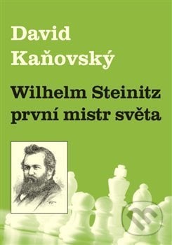 Wilhelm Steinitz - první mistr světa - David Kaňovský, Dolmen, 2018