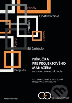 Kniha: Príručka pre projektového manažéra so zameraním na dotácie (Gemini Group). Gemini Group, 2018 Kniha: Príručka pre projektového manažéra so zameraním na dotácie (Gemini Group). Gemini Group, 2018