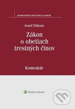 Kniha: Zákon o obetiach trestných činov (Jozef Záhora). Wolters Kluwer, 2018 Kniha: Zákon o obetiach trestných činov (Jozef Záhora). Wolters Kluwer, 2018