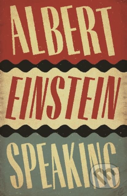Kniha: Albert Einstein Speaking (R.J. Gadney). Canongate Books, 2018 Kniha: Albert Einstein Speaking (R.J. Gadney). Canongate Books, 2018
