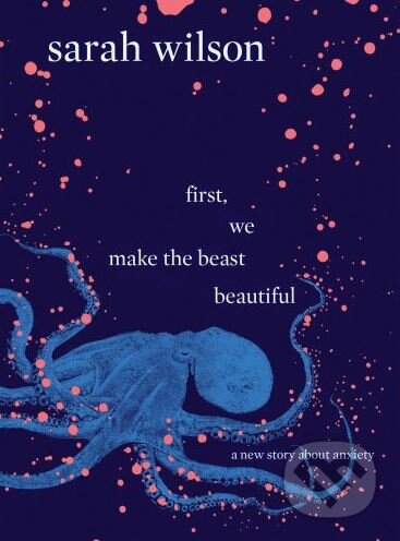 Kniha: First, We Make the Beast Beautiful (Sarah Wilson). Bantam Press, 2018 Kniha: First, We Make the Beast Beautiful (Sarah Wilson). Bantam Press, 2018
