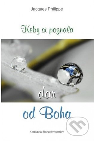 Kniha: Keby si poznala dar od Boha (Jacques Philippe). Komunita Blahoslavenstiev, 2018 Kniha: Keby si poznala dar od Boha (Jacques Philippe). Komunita Blahoslavenstiev, 2018