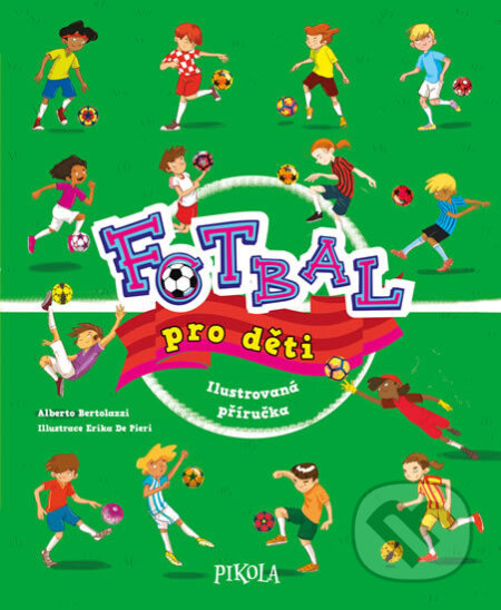 Kniha: Fotbal pro děti (Alberto Bertolazzi). Pikola, 2018 Kniha: Fotbal pro děti (Alberto Bertolazzi). Pikola, 2018