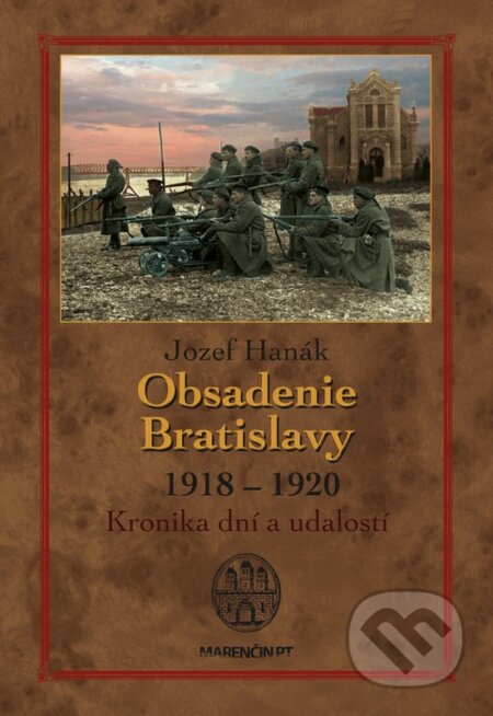 Kniha: Obsadenie Bratislavy (1918-1920) (Jozef Hanák). Marenčin PT, 2018 Kniha: Obsadenie Bratislavy (1918-1920) (Jozef Hanák). Marenčin PT, 2018