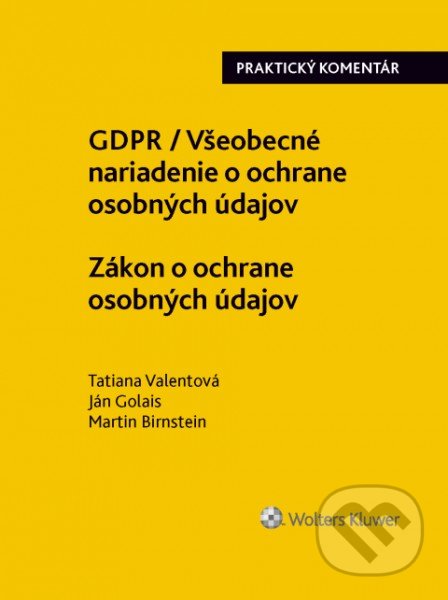 Kniha: GDPR / Všeobecné nariadenie o ochrane osobných údajov (Ján Golais, Martin Birnstein a Tatiana Valentová). Wolters Kluwer, 2018 Kniha: GDPR / Všeobecné nariadenie o ochrane osobných údajov (Ján Golais, Martin Birnstein a Tatiana Valentová). Wolters Kluwer, 2018