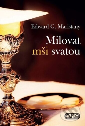 Kniha: Milovat mši svatou (Edward G. Maristany). AXIS, 2018 Kniha: Milovat mši svatou (Edward G. Maristany). AXIS, 2018