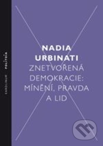 Kniha: Znetvořená demokracie (Nadia Urbinati). Karolinum, 2018 Kniha: Znetvořená demokracie (Nadia Urbinati). Karolinum, 2018