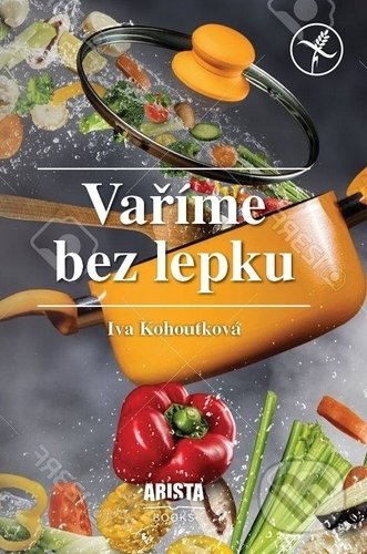 Vaříme  bez lepku - Iva Kohoutková, Arista Books, 2018