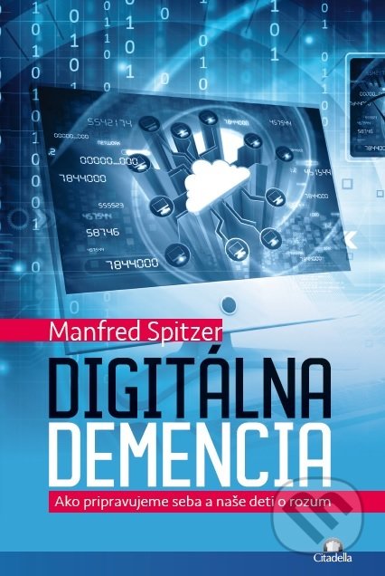 Kniha: Digitálna demencia (Manfred Spitzer). Citadella, 2018 Kniha: Digitálna demencia (Manfred Spitzer). Citadella, 2018