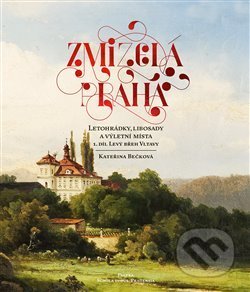 Kniha: Letohrádky, libosady a výletní místa 1: Levý břeh Vltavy (Kateřina Bečková). Paseka, 2018 Kniha: Letohrádky, libosady a výletní místa 1: Levý břeh Vltavy (Kateřina Bečková). Paseka, 2018