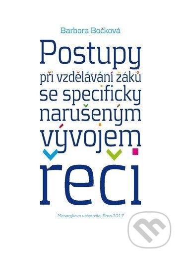 Kniha: Postupy při vzdělávání žáků se specificky narušeným vývojem řeči (Barbora Bočková). Masarykova univerzita, 2018 Kniha: Postupy při vzdělávání žáků se specificky narušeným vývojem řeči (Barbora Bočková). Masarykova univerzita, 2018
