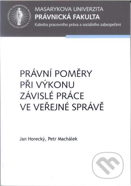 Kniha: Právní poměry při výkonu závislé práce ve veřejné správě (Ján Horecký). Masarykova univerzita, 2017 Kniha: Právní poměry při výkonu závislé práce ve veřejné správě (Ján Horecký). Masarykova univerzita, 2017