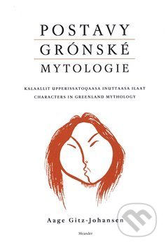 Kniha: Postavy grónské mytologie (Aage Gitz-Johansen). Meander, 2018 Kniha: Postavy grónské mytologie (Aage Gitz-Johansen). Meander, 2018