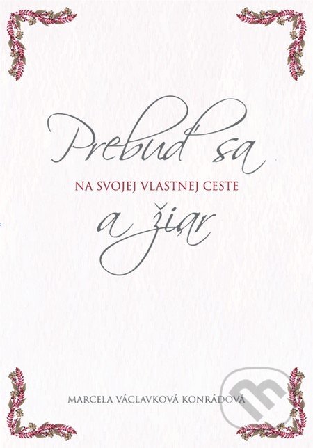 Kniha: Prebuď sa a žiar na svojej vlastnej ceste (Marcela Václavková Konrádová). inspira publishing, 2018 Kniha: Prebuď sa a žiar na svojej vlastnej ceste (Marcela Václavková Konrádová). inspira publishing, 2018