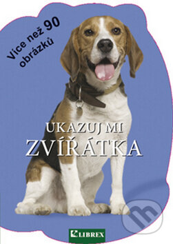 Kniha: Ukazuj mi zvířátka (Autorský kolektív). Librex, 2012 Kniha: Ukazuj mi zvířátka (Autorský kolektív). Librex, 2012