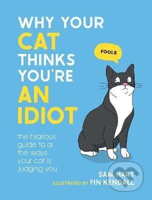 Kniha: Why Your Cat Thinks You're an Idiot (Sam Hart). Octopus Publishing Group, 2023 Kniha: Why Your Cat Thinks You're an Idiot (Sam Hart). Octopus Publishing Group, 2023