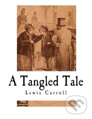 Kniha: A Tangled Tale: A collection of 10 Short Humorous Stories (Lewis Carroll). , 2018 Kniha: A Tangled Tale: A collection of 10 Short Humorous Stories (Lewis Carroll). , 2018