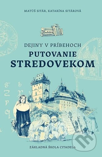 Kniha: Dejiny v príbehoch: Putovanie stredovekom (Matúš Sitár). Základná škola Citadela, 2024 Kniha: Dejiny v príbehoch: Putovanie stredovekom (Matúš Sitár). Základná škola Citadela, 2024