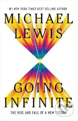 Kniha: Going Infinite: The Rise and Fall of a New Tycoon (Michael Lewis). WW Norton & Co, 2023 Kniha: Going Infinite: The Rise and Fall of a New Tycoon (Michael Lewis). WW Norton & Co, 2023
