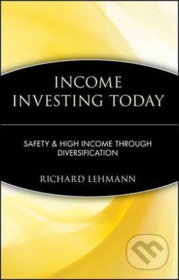 Kniha: Income Investing Today : Safety and High Income Through Diversification (Richard Lehmann). John Wiley & Sons, 2007 Kniha: Income Investing Today : Safety and High Income Through Diversification (Richard Lehmann). John Wiley & Sons, 2007