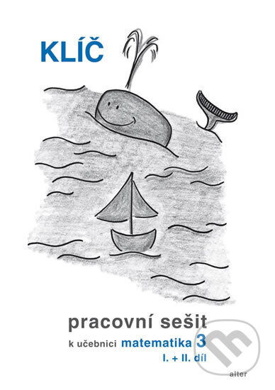Kniha: Klíč s výsledky úloh k Pracovnímu sešitu matematiky 3, I.+II. díl (autorů kolektiv). Alter, 2013 Kniha: Klíč s výsledky úloh k Pracovnímu sešitu matematiky 3, I.+II. díl (autorů kolektiv). Alter, 2013