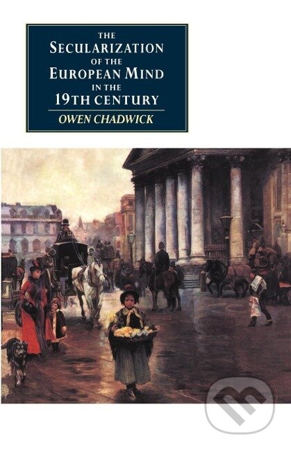 Kniha: The Secularization of the European Mind in the Nineteenth Century (Owen Chadwick). Cambridge University Press, 2002 Kniha: The Secularization of the European Mind in the Nineteenth Century (Owen Chadwick). Cambridge University Press, 2002