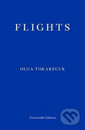 Kniha: Flights (Olga Tokarczuková). Fitzcarraldo Editions, 2017 Kniha: Flights (Olga Tokarczuková). Fitzcarraldo Editions, 2017