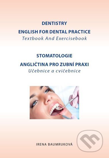 Kniha: Stomatologie - Angličtina pro zubní praxi - učebnice a cvičebnice / Dentistry English for Dental practice - Textbook And Exercisebook (Irena Baumruková). , 2017 Kniha: Stomatologie - Angličtina pro zubní praxi - učebnice a cvičebnice / Dentistry English for Dental practice - Textbook And Exercisebook (Irena Baumruková). , 2017