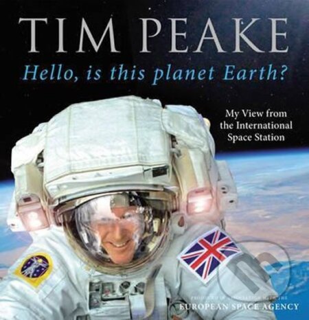 Kniha: Hello, Is This Planet Earth?: My View From The International Space Station (Tim Peake). Cornerstone, 2017 Kniha: Hello, Is This Planet Earth?: My View From The International Space Station (Tim Peake). Cornerstone, 2017