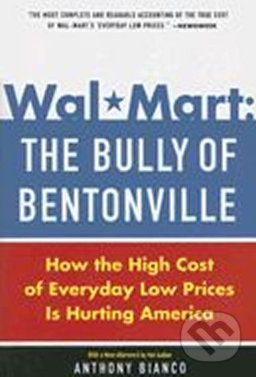 Kniha: Wal-Mart: The Bully of Bentonville (Anthony Bianco). Century, 2007 Kniha: Wal-Mart: The Bully of Bentonville (Anthony Bianco). Century, 2007