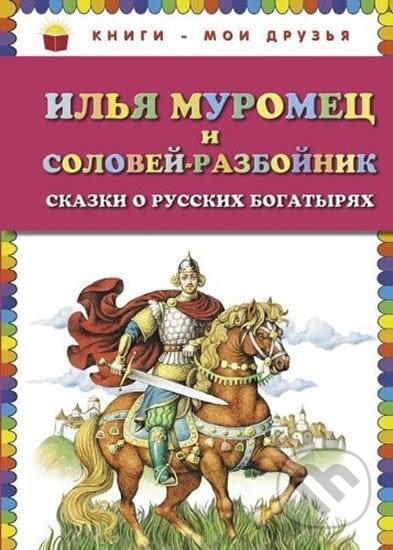 Kniha: Ilja Muromets i Solovej-razbojnik: Skazki o russkikh bogatyriakh (autorů kolektiv). Eksmo, 2014 Kniha: Ilja Muromets i Solovej-razbojnik: Skazki o russkikh bogatyriakh (autorů kolektiv). Eksmo, 2014