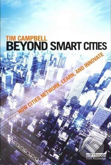 Kniha: Beyond Smart Cities : How Cities Network, Learn and Innovate (Tim Campbell). Taylor and Francis, 2012 Kniha: Beyond Smart Cities : How Cities Network, Learn and Innovate (Tim Campbell). Taylor and Francis, 2012