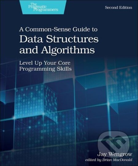Kniha: A Common-Sense Guide to Data Structures and Algorithms, Second Edition (Jay Wengrow). The Pragmatic Programmers, 2020 Kniha: A Common-Sense Guide to Data Structures and Algorithms, Second Edition (Jay Wengrow). The Pragmatic Programmers, 2020