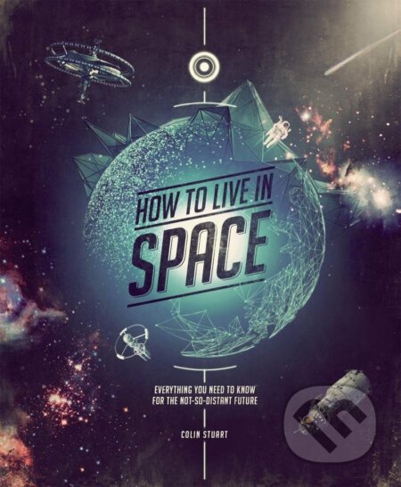 Kniha: How to Live in Space (Colin Stuart). Carlton Books, 2018 Kniha: How to Live in Space (Colin Stuart). Carlton Books, 2018