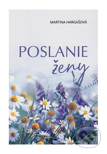 Kniha: Poslanie ženy (Martina Hargašová). , 2024 Kniha: Poslanie ženy (Martina Hargašová). , 2024