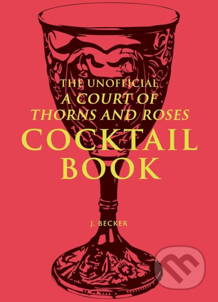 Kniha: The Unofficial A Court of Thorns and Roses Cocktail Book (J. Becker). Andrews McMeel, 2025 Kniha: The Unofficial A Court of Thorns and Roses Cocktail Book (J. Becker). Andrews McMeel, 2025
