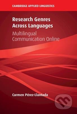 Kniha: Research Genres Across Languages: Multilingual Communication Online (Carmen Pérez-Llantada). Cambridge University Press, 2021 Kniha: Research Genres Across Languages: Multilingual Communication Online (Carmen Pérez-Llantada). Cambridge University Press, 2021