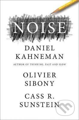 Kniha: Noise: A Flaw in Human Judgment (Daniel Kahneman). HarperCollins Publishers, 2021 Kniha: Noise: A Flaw in Human Judgment (Daniel Kahneman). HarperCollins Publishers, 2021