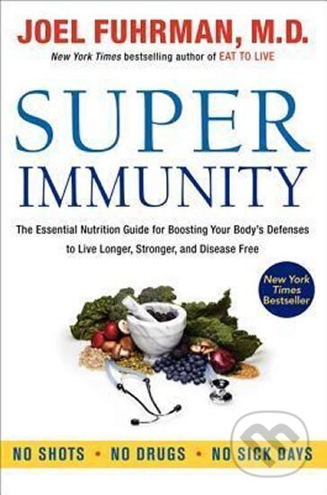 Kniha: Super Immunity : The Essential Nutrition Guide for Boosting Your Body´s Defenses to Live Longer (Joel Fuhrman). HarperCollins, 2013 Kniha: Super Immunity : The Essential Nutrition Guide for Boosting Your Body´s Defenses to Live Longer (Joel Fuhrman). HarperCollins, 2013