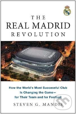 Kniha: The Real Madrid Revolution: How the World´s Most Successful Club Is Changing the Game-for Their Team and for Football (G. Steven Mandis). BenBella Books, 2024 Kniha: The Real Madrid Revolution: How the World´s Most Successful Club Is Changing the Game-for Their Team and for Football (G. Steven Mandis). BenBella Books, 2024