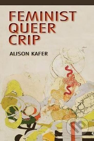 Kniha: Feminist, Queer, Crip (Alison Kafer). Indiana University Press, 2013 Kniha: Feminist, Queer, Crip (Alison Kafer). Indiana University Press, 2013
