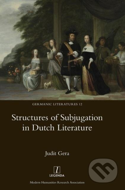 Kniha: Structures of Subjugation in Dutch Literature (Judit Gera). Legend Press Ltd, 2016 Kniha: Structures of Subjugation in Dutch Literature (Judit Gera). Legend Press Ltd, 2016