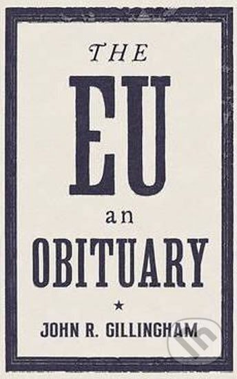 Kniha: The EU - An Obituary (R. John Gilllingham). Verso, 2016 Kniha: The EU - An Obituary (R. John Gilllingham). Verso, 2016