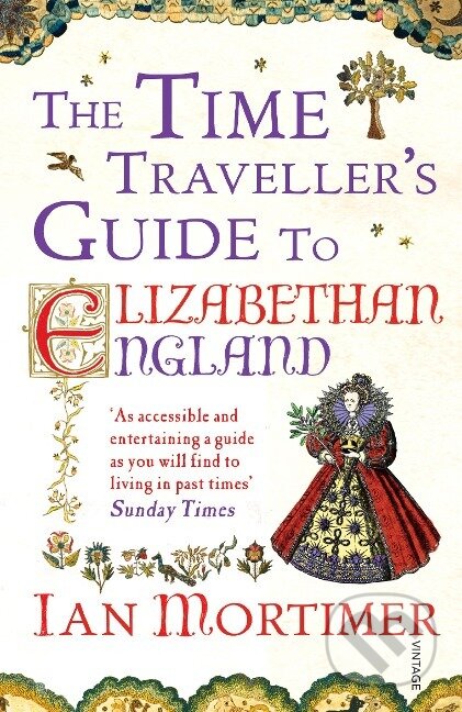 Kniha: The Time Traveller's Guide to Elizabethan England (Ian Mortimer). , 2013 Kniha: The Time Traveller's Guide to Elizabethan England (Ian Mortimer). , 2013