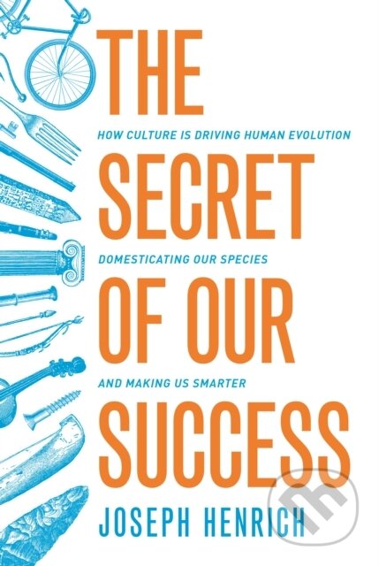 Kniha: The Secret of Our Success (Joseph Henrich). Princeton University Press, 2017 Kniha: The Secret of Our Success (Joseph Henrich). Princeton University Press, 2017