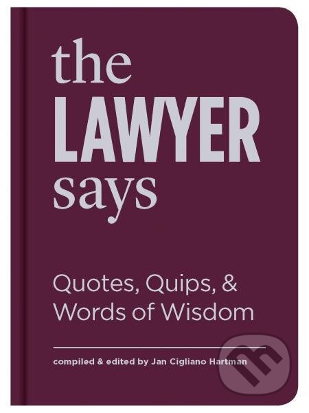 Kniha: The Lawyer Says: Quotes, Quips, and Words of Wisdom (Jan Cigliano Hartman). Princeton Architectural Press, 2020 Kniha: The Lawyer Says: Quotes, Quips, and Words of Wisdom (Jan Cigliano Hartman). Princeton Architectural Press, 2020
