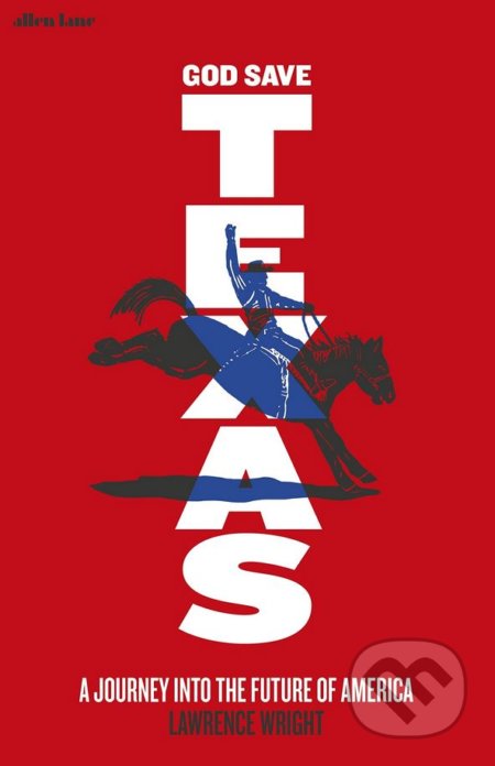 Kniha: God Save Texas (Lawrence Wright). Allen Lane, 2018 Kniha: God Save Texas (Lawrence Wright). Allen Lane, 2018
