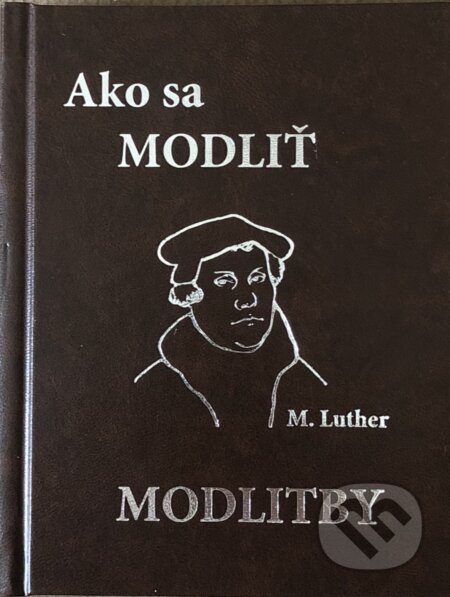 Kniha: Ako sa modliť - Modlitby (koženka) (Martin Luther). Tranoscius, 2018 Kniha: Ako sa modliť - Modlitby (koženka) (Martin Luther). Tranoscius, 2018