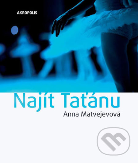 Kniha: Najít Taťánu (Anna Matvejeva). Akropolis, 2018 Kniha: Najít Taťánu (Anna Matvejeva). Akropolis, 2018